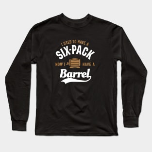 I used to have a six-pack now I have a barrel Long Sleeve T-Shirt